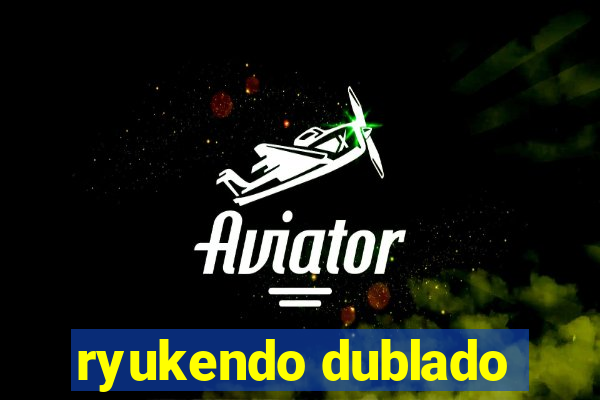 ryukendo dublado